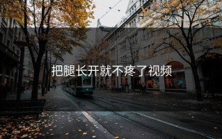 把腿长开就不疼了视频