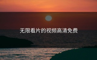 无限看片的视频高清免费