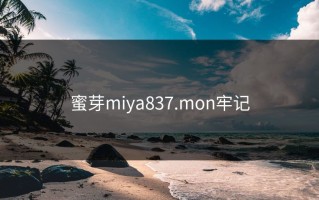 蜜芽miya837.mon牢记
