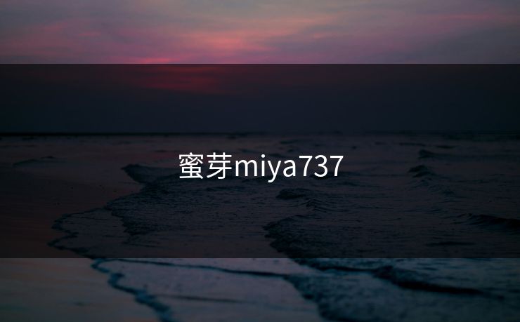 蜜芽miya737-第1张图片-一起草17c官网 - 全网影视聚合平台