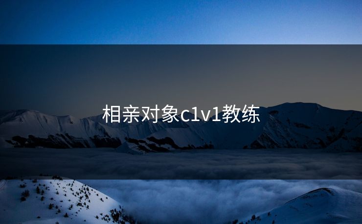 相亲对象c1v1教练-第1张图片-一起草17c官网 - 全网影视聚合平台